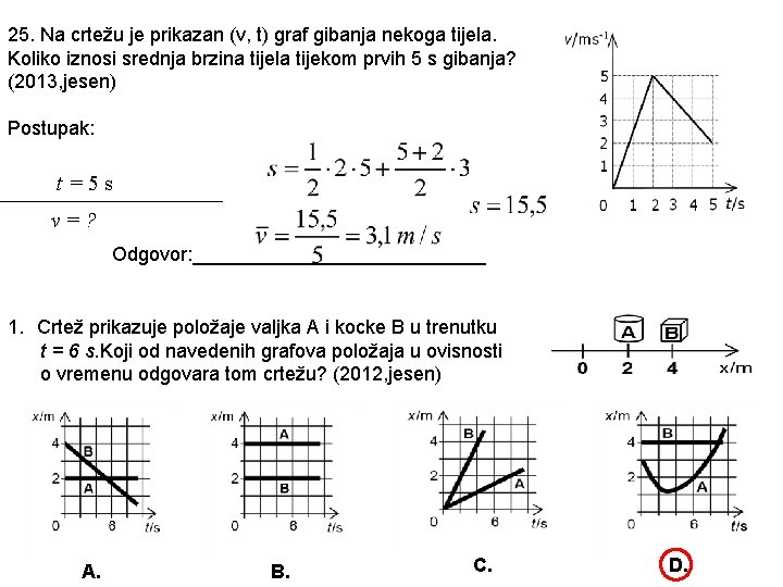 25. Na crtežu je prikazan (v, t) graf gibanja nekoga tijela. Koliko iznosi srednja