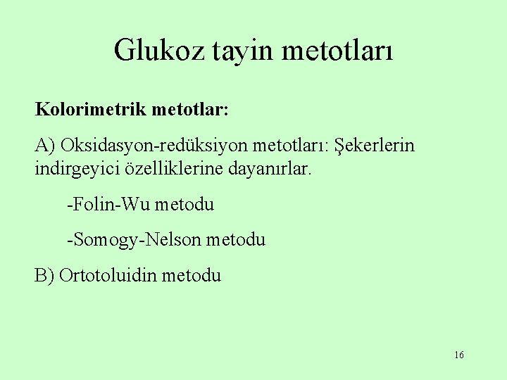 Glukoz tayin metotları Kolorimetrik metotlar: A) Oksidasyon-redüksiyon metotları: Şekerlerin indirgeyici özelliklerine dayanırlar. -Folin-Wu metodu
