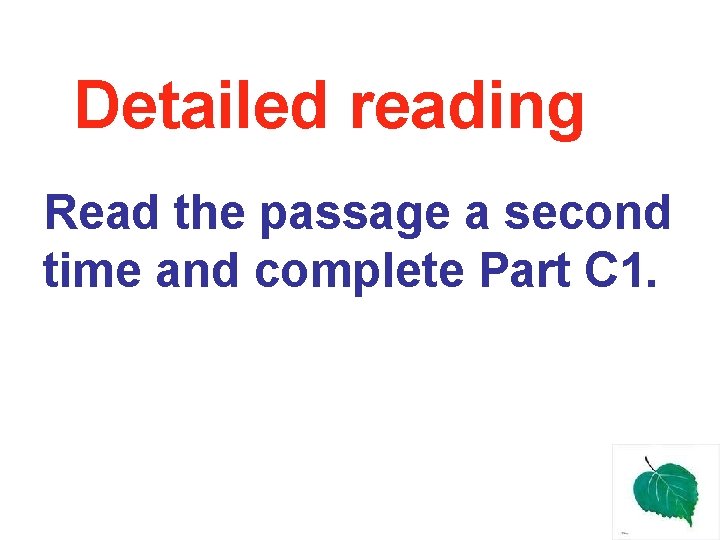 Detailed reading Read the passage a second time and complete Part C 1. 