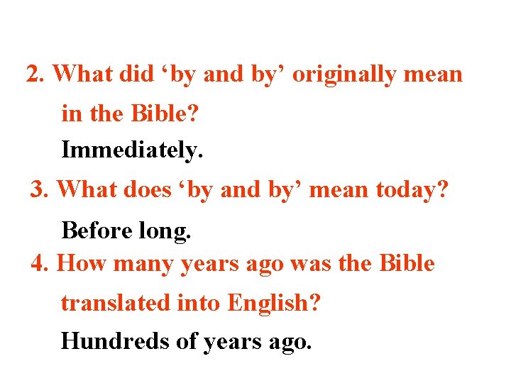 2. What did ‘by and by’ originally mean in the Bible? Immediately. 3. What