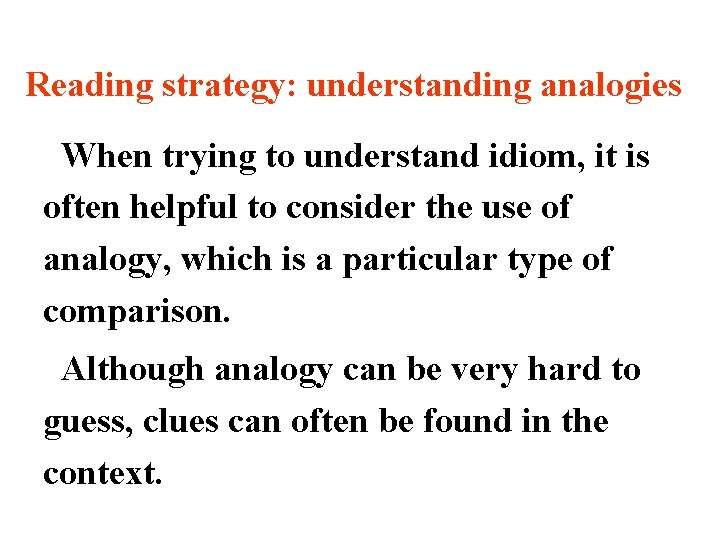 Reading strategy: understanding analogies When trying to understand idiom, it is often helpful to