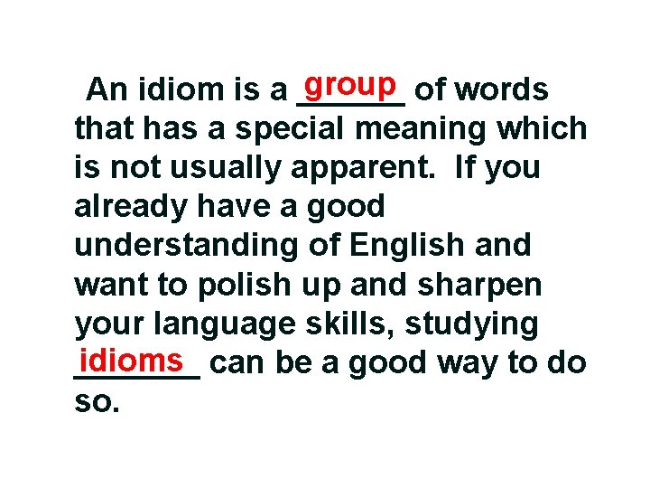 group of words An idiom is a ______ that has a special meaning which