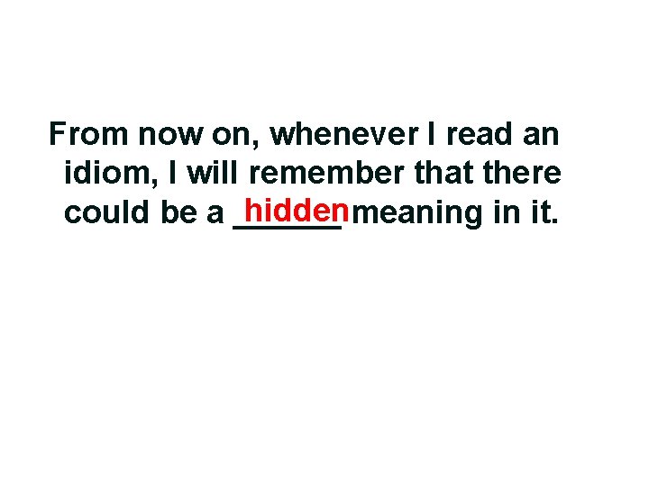 From now on, whenever I read an idiom, I will remember that there hiddenmeaning