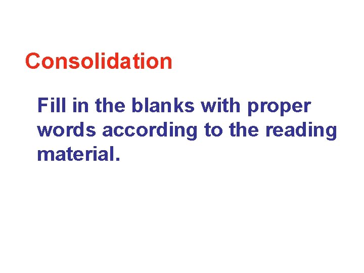 Consolidation Fill in the blanks with proper words according to the reading material. 