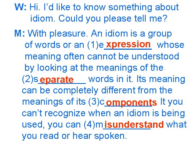 W: Hi. I’d like to know something about idiom. Could you please tell me?