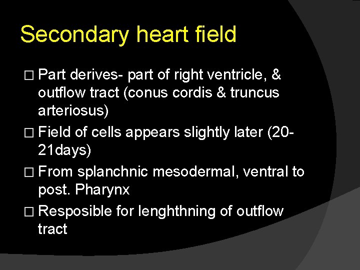 Secondary heart field � Part derives- part of right ventricle, & outflow tract (conus