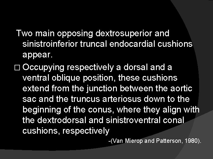 Two main opposing dextrosuperior and sinistroinferior truncal endocardial cushions appear. � Occupying respectively a