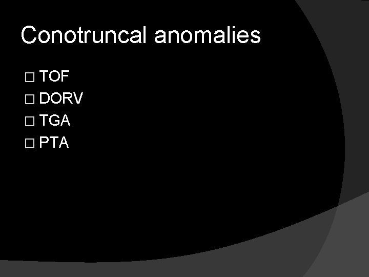 Conotruncal anomalies � TOF � DORV � TGA � PTA 