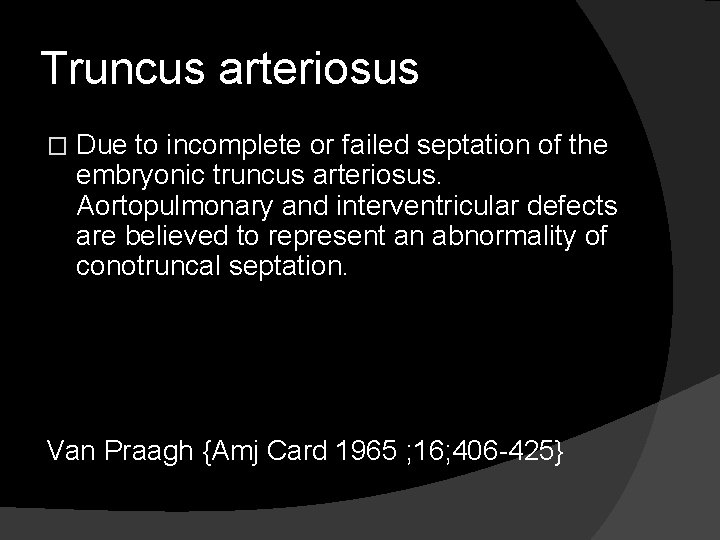 Truncus arteriosus � Due to incomplete or failed septation of the embryonic truncus arteriosus.