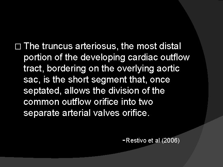 � The truncus arteriosus, the most distal portion of the developing cardiac outflow tract,