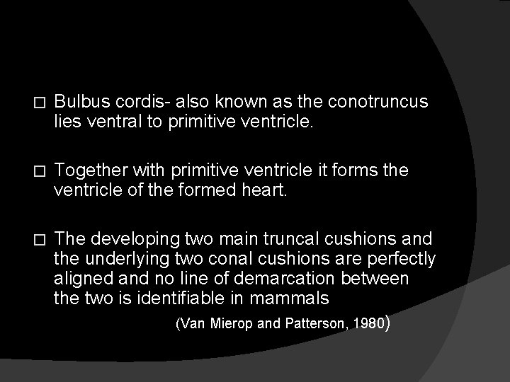 � Bulbus cordis- also known as the conotruncus lies ventral to primitive ventricle. �