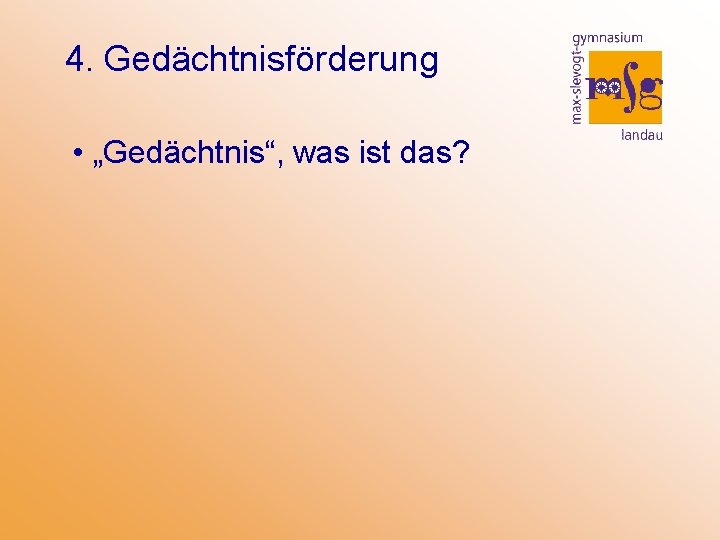 4. Gedächtnisförderung • „Gedächtnis“, was ist das? 