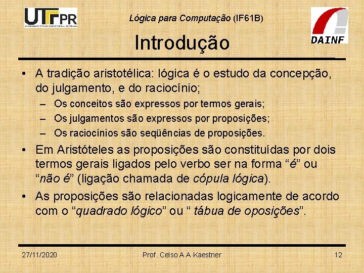 Lógica para Computação (IF 61 B) Introdução • A tradição aristotélica: lógica é o