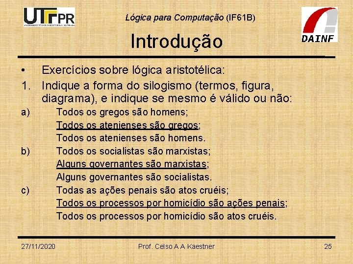 Lógica para Computação (IF 61 B) Introdução • Exercícios sobre lógica aristotélica: 1. Indique