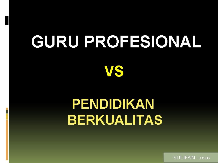 GURU PROFESIONAL VS PENDIDIKAN BERKUALITAS SULIPAN - 2010 