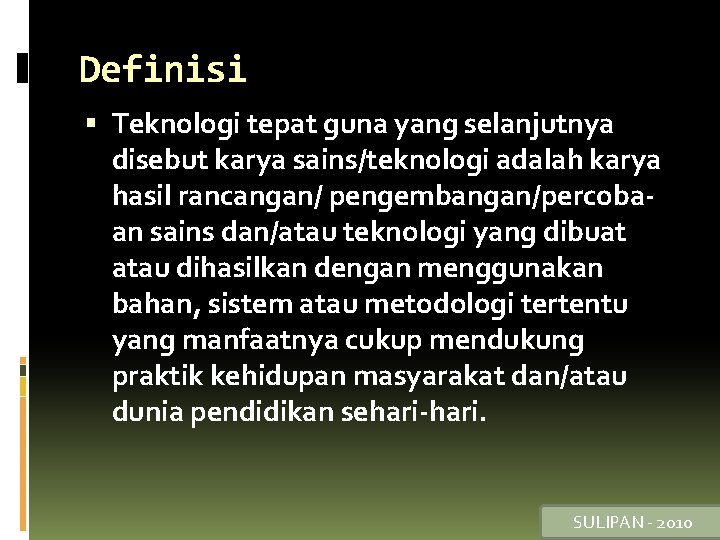 Definisi Teknologi tepat guna yang selanjutnya disebut karya sains/teknologi adalah karya hasil rancangan/ pengembangan/percobaan