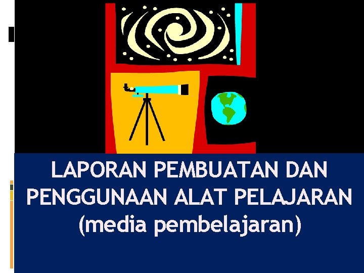 LAPORAN PEMBUATAN DAN PENGGUNAAN ALAT PELAJARAN (media pembelajaran) SULIPAN - 2010 