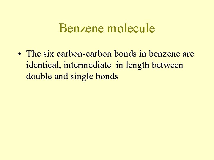Benzene molecule • The six carbon-carbon bonds in benzene are identical, intermediate in length Benzene molecule • The six carbon-carbon bonds in benzene are identical, intermediate in length