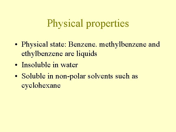 Physical properties • Physical state: Benzene. methylbenzene and ethylbenzene are liquids • Insoluble in Physical properties • Physical state: Benzene. methylbenzene and ethylbenzene are liquids • Insoluble in