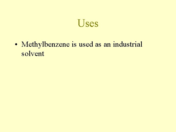 Uses • Methylbenzene is used as an industrial solvent Uses • Methylbenzene is used as an industrial solvent