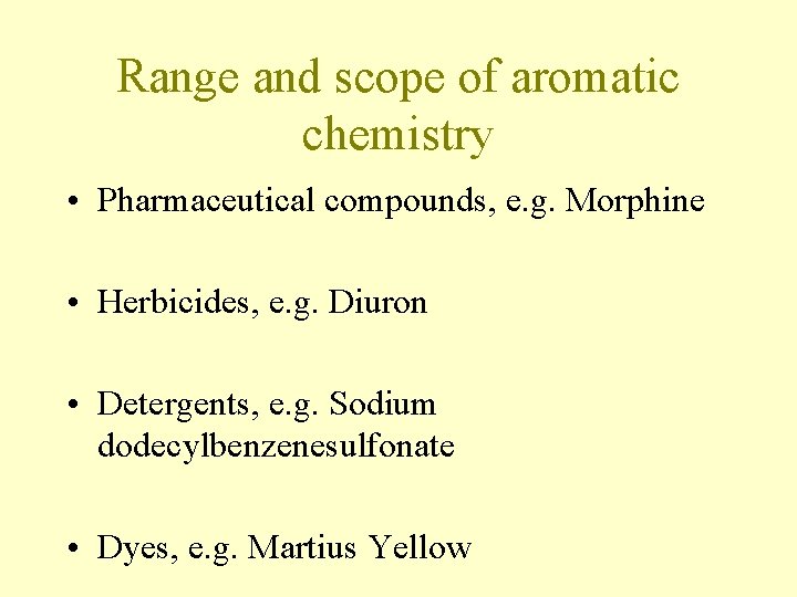 Range and scope of aromatic chemistry • Pharmaceutical compounds, e. g. Morphine • Herbicides, Range and scope of aromatic chemistry • Pharmaceutical compounds, e. g. Morphine • Herbicides,