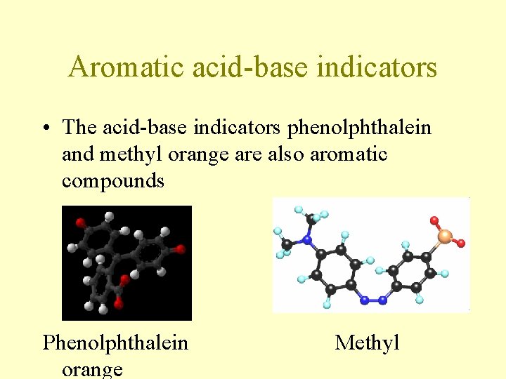 Aromatic acid-base indicators • The acid-base indicators phenolphthalein and methyl orange are also aromatic Aromatic acid-base indicators • The acid-base indicators phenolphthalein and methyl orange are also aromatic