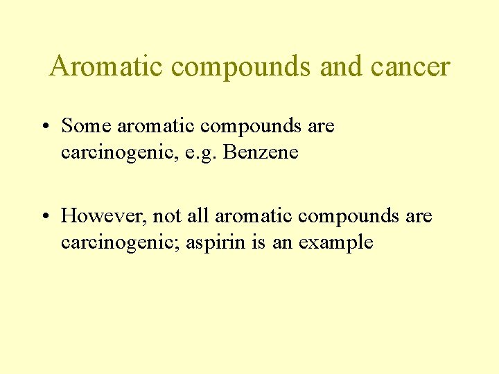 Aromatic compounds and cancer • Some aromatic compounds are carcinogenic, e. g. Benzene • Aromatic compounds and cancer • Some aromatic compounds are carcinogenic, e. g. Benzene •