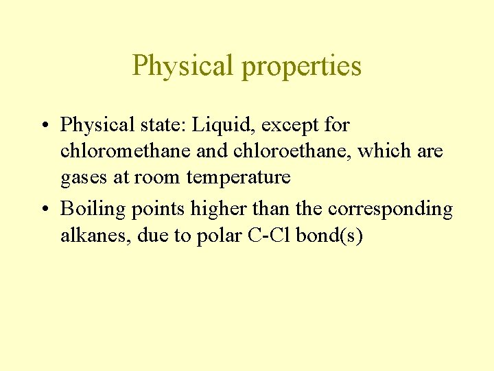 Physical properties • Physical state: Liquid, except for chloromethane and chloroethane, which are gases Physical properties • Physical state: Liquid, except for chloromethane and chloroethane, which are gases