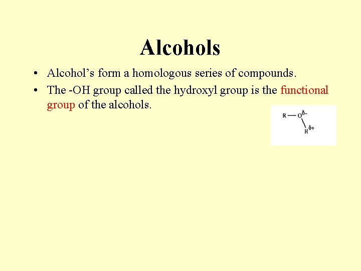 Alcohols • Alcohol’s form a homologous series of compounds. • The -OH group called Alcohols • Alcohol’s form a homologous series of compounds. • The -OH group called