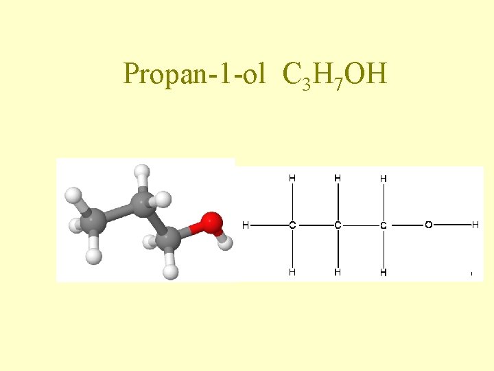 Propan-1 -ol C 3 H 7 OH Propan-1 -ol C 3 H 7 OH
