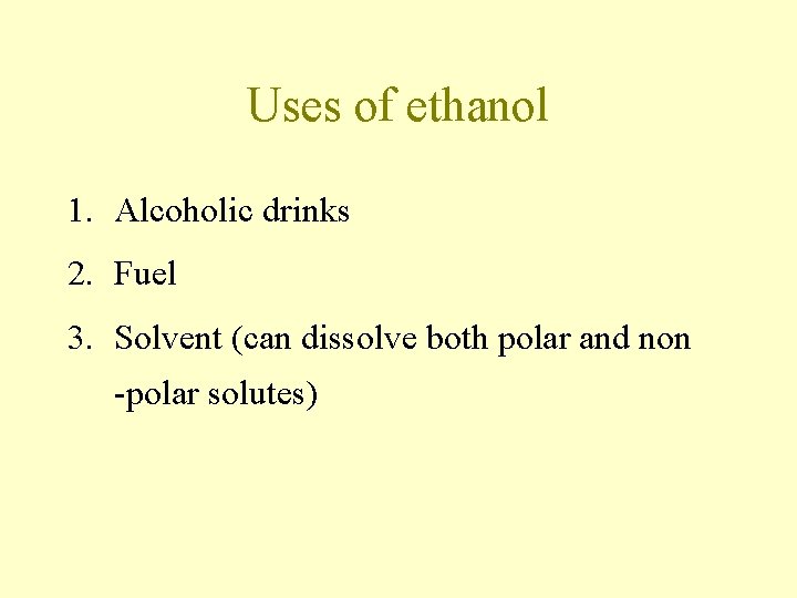 Uses of ethanol 1. Alcoholic drinks 2. Fuel 3. Solvent (can dissolve both polar Uses of ethanol 1. Alcoholic drinks 2. Fuel 3. Solvent (can dissolve both polar