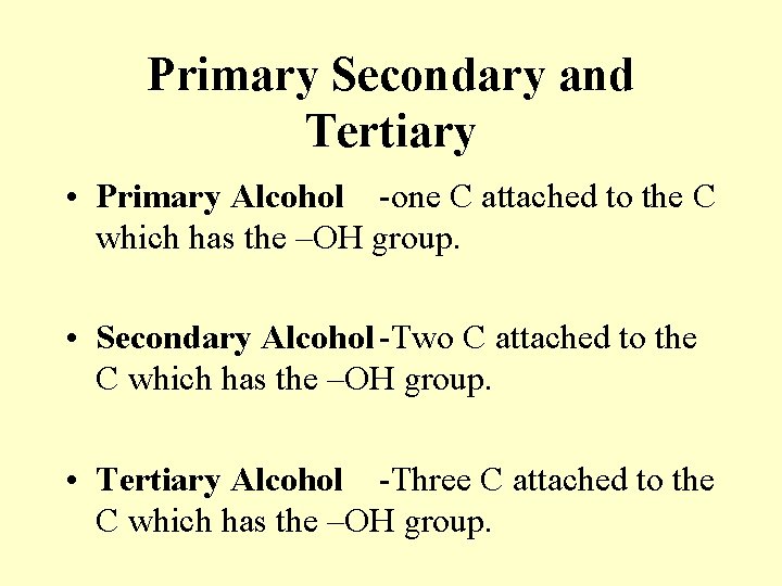 Primary Secondary and Tertiary • Primary Alcohol -one C attached to the C which Primary Secondary and Tertiary • Primary Alcohol -one C attached to the C which