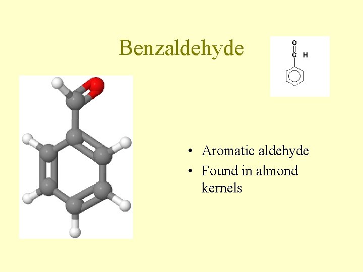 Benzaldehyde • Aromatic aldehyde • Found in almond kernels Benzaldehyde • Aromatic aldehyde • Found in almond kernels