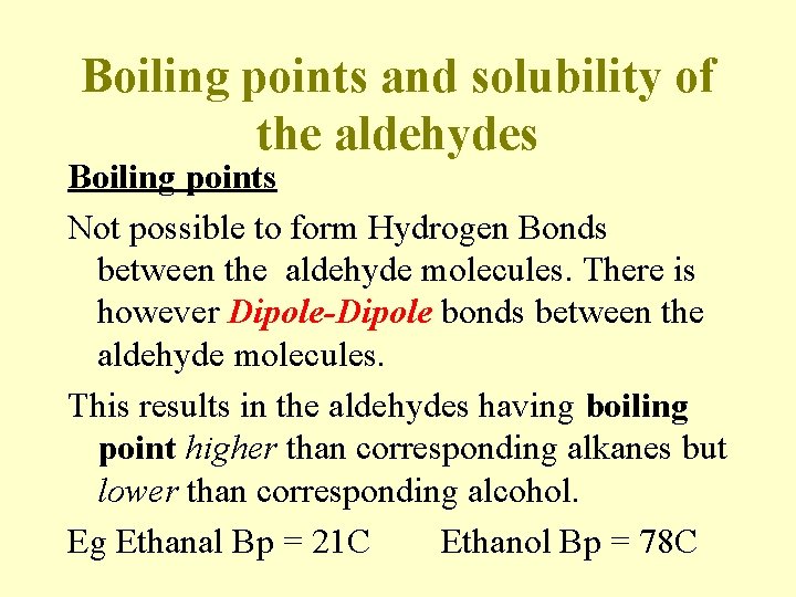 Boiling points and solubility of the aldehydes Boiling points Not possible to form Hydrogen Boiling points and solubility of the aldehydes Boiling points Not possible to form Hydrogen