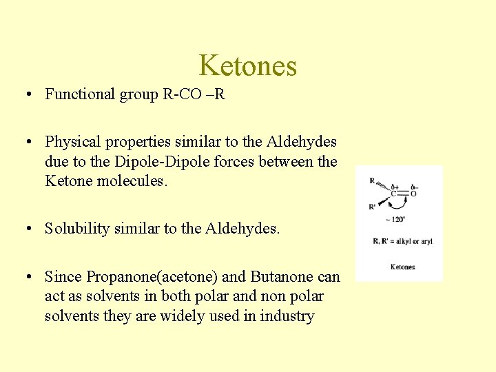 Ketones • Functional group R-CO –R • Physical properties similar to the Aldehydes due Ketones • Functional group R-CO –R • Physical properties similar to the Aldehydes due