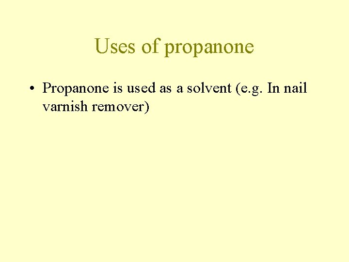 Uses of propanone • Propanone is used as a solvent (e. g. In nail Uses of propanone • Propanone is used as a solvent (e. g. In nail
