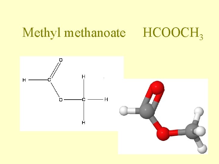 Methyl methanoate HCOOCH 3 Methyl methanoate HCOOCH 3
