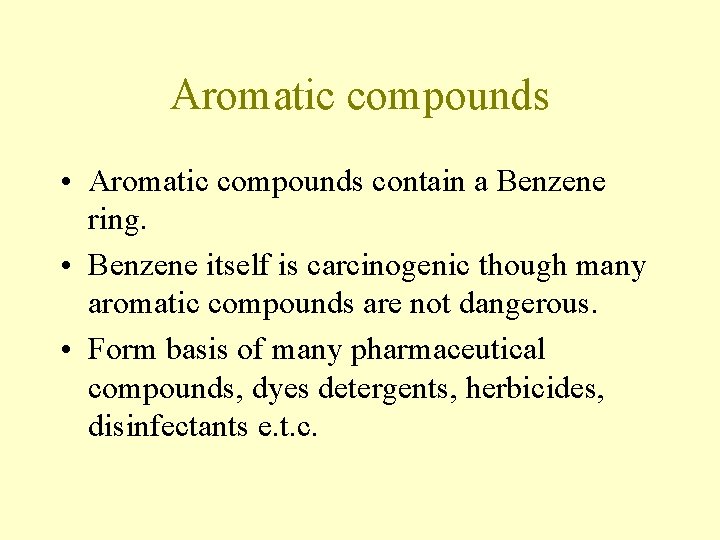 Aromatic compounds • Aromatic compounds contain a Benzene ring. • Benzene itself is carcinogenic Aromatic compounds • Aromatic compounds contain a Benzene ring. • Benzene itself is carcinogenic