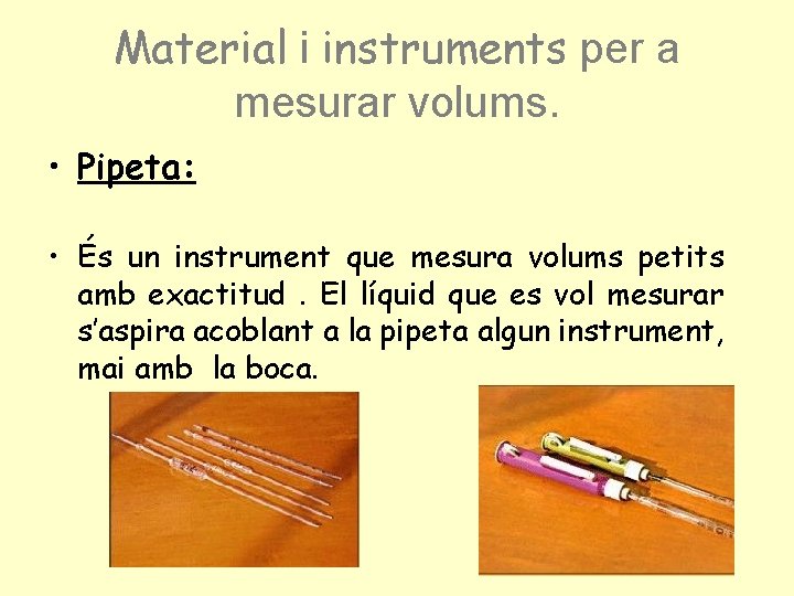 Material i instruments per a mesurar volums. • Pipeta: • És un instrument que