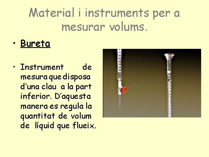 Material i instruments per a mesurar volums. • Bureta • Instrument de mesura que