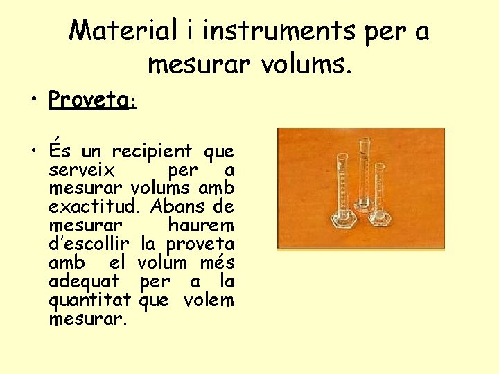 Material i instruments per a mesurar volums. • Proveta: • És un recipient que