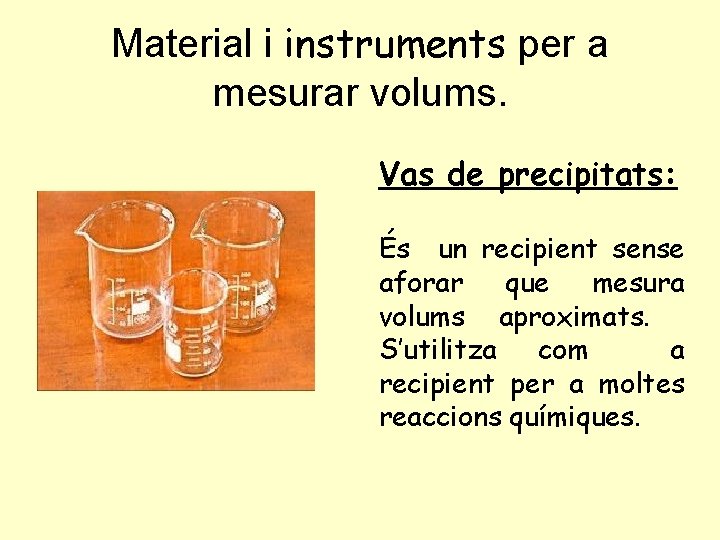 Material i instruments per a mesurar volums. Vas de precipitats: És un recipient sense