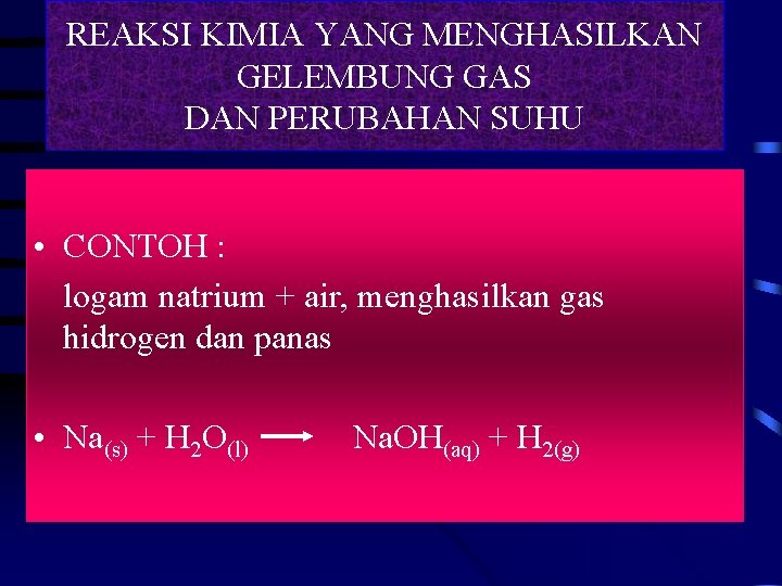 REAKSI KIMIA YANG MENGHASILKAN GELEMBUNG GAS DAN PERUBAHAN SUHU • CONTOH : logam natrium