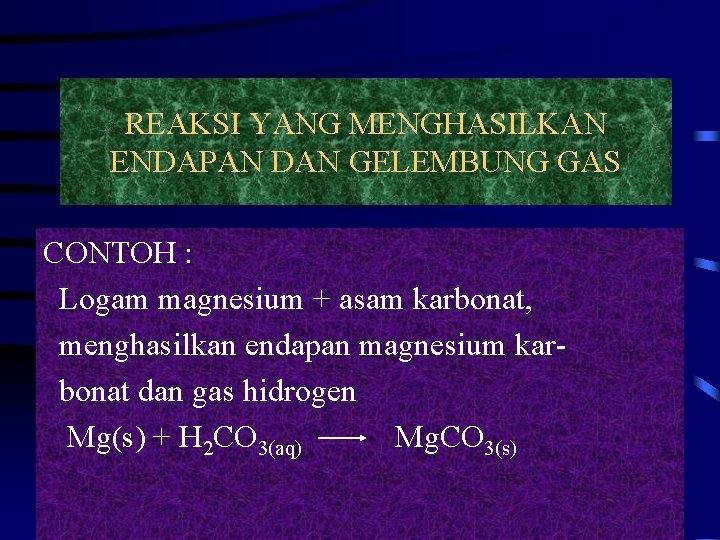 REAKSI YANG MENGHASILKAN ENDAPAN DAN GELEMBUNG GAS CONTOH : Logam magnesium + asam karbonat,