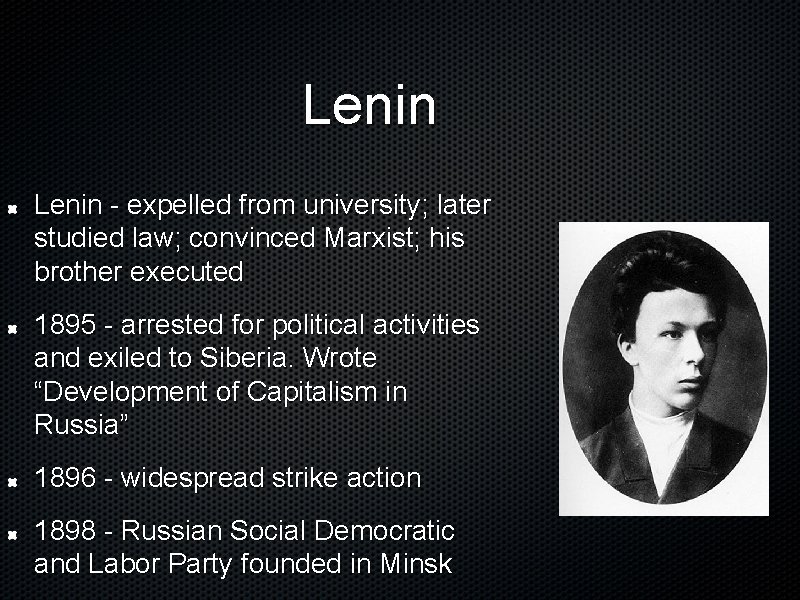 Lenin - expelled from university; later studied law; convinced Marxist; his brother executed 1895