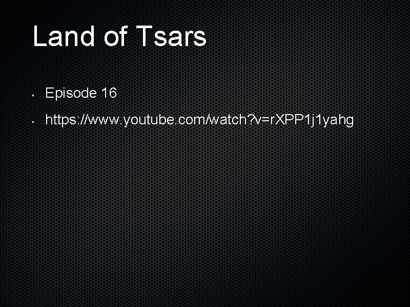Land of Tsars • Episode 16 • https: //www. youtube. com/watch? v=r. XPP 1