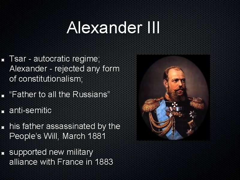 Alexander III Tsar - autocratic regime; Alexander - rejected any form of constitutionalism; “Father