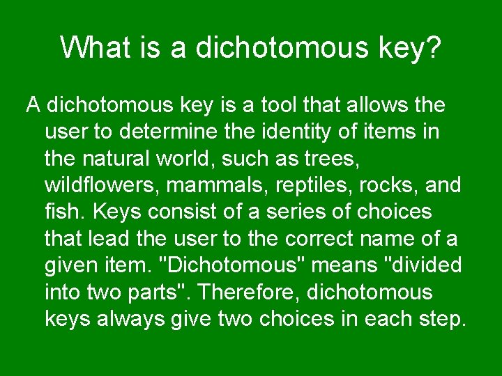 What is a dichotomous key? A dichotomous key is a tool that allows the