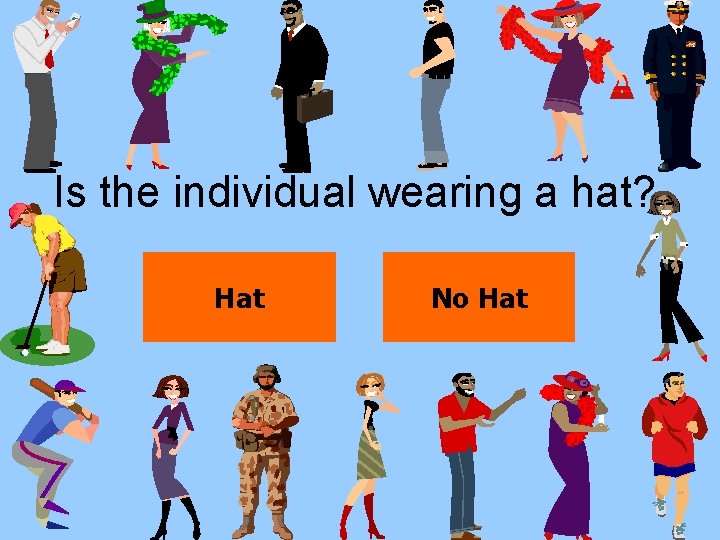 Is the individual wearing a hat? Hat No Hat 
