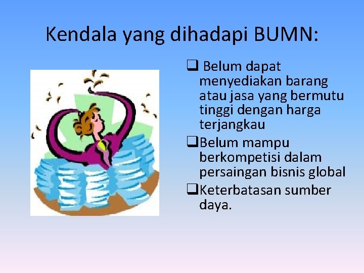 Kendala yang dihadapi BUMN: q Belum dapat menyediakan barang atau jasa yang bermutu tinggi